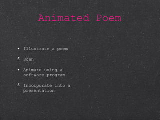 Animated Poem Illustrate a poem Scan Animate using a software program Incorporate into a presentation 
