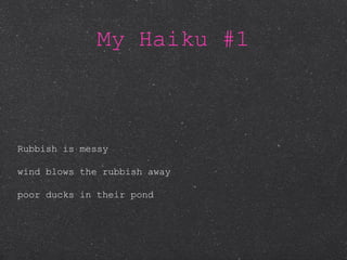 My Haiku #1 Rubbish is messy wind blows the rubbish away poor ducks in their pond 