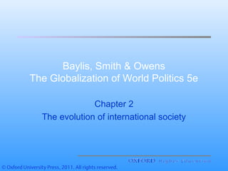 Baylis, Smith & Owens
The Globalization of World Politics 5e
Chapter 2
The evolution of international society
 