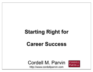Starting Right for

Career Success


 Cordell M. Parvin
  http://www.cordellparvin.com   1
 