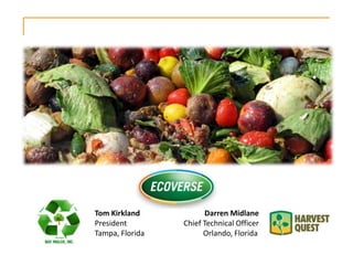 Food Waste Composting
Tom Kirkland Darren Midlane
President Chief Technical Officer
Tampa, Florida Orlando, Florida
 