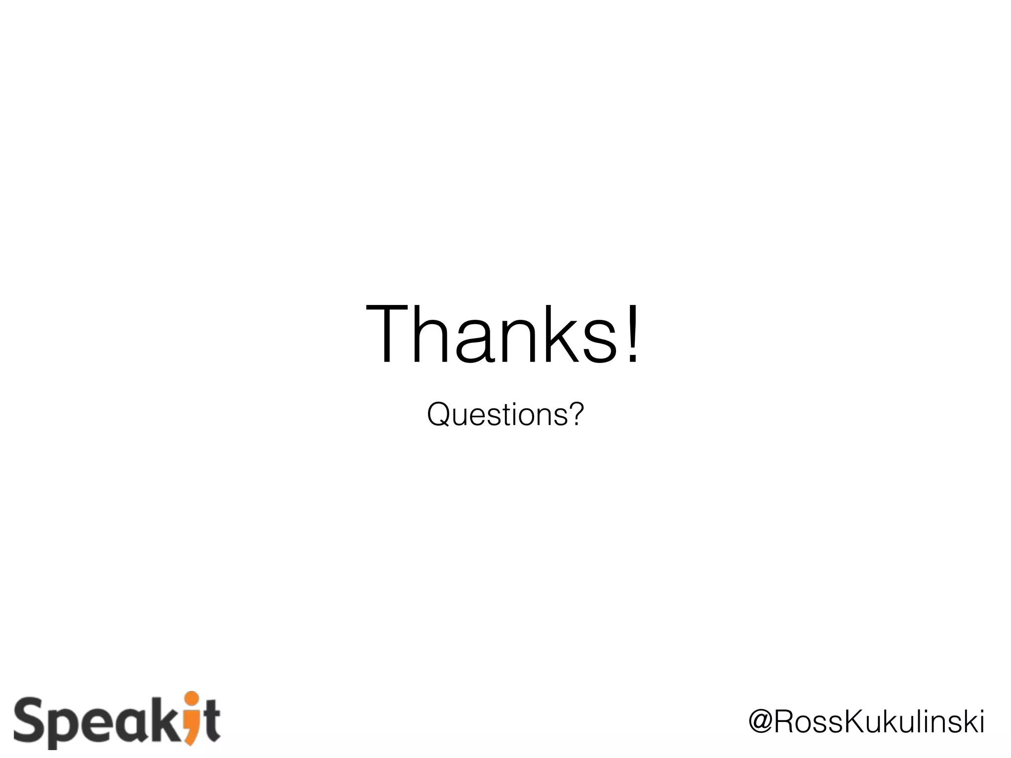 @RossKukulinski 
Thanks! 
Questions? 
