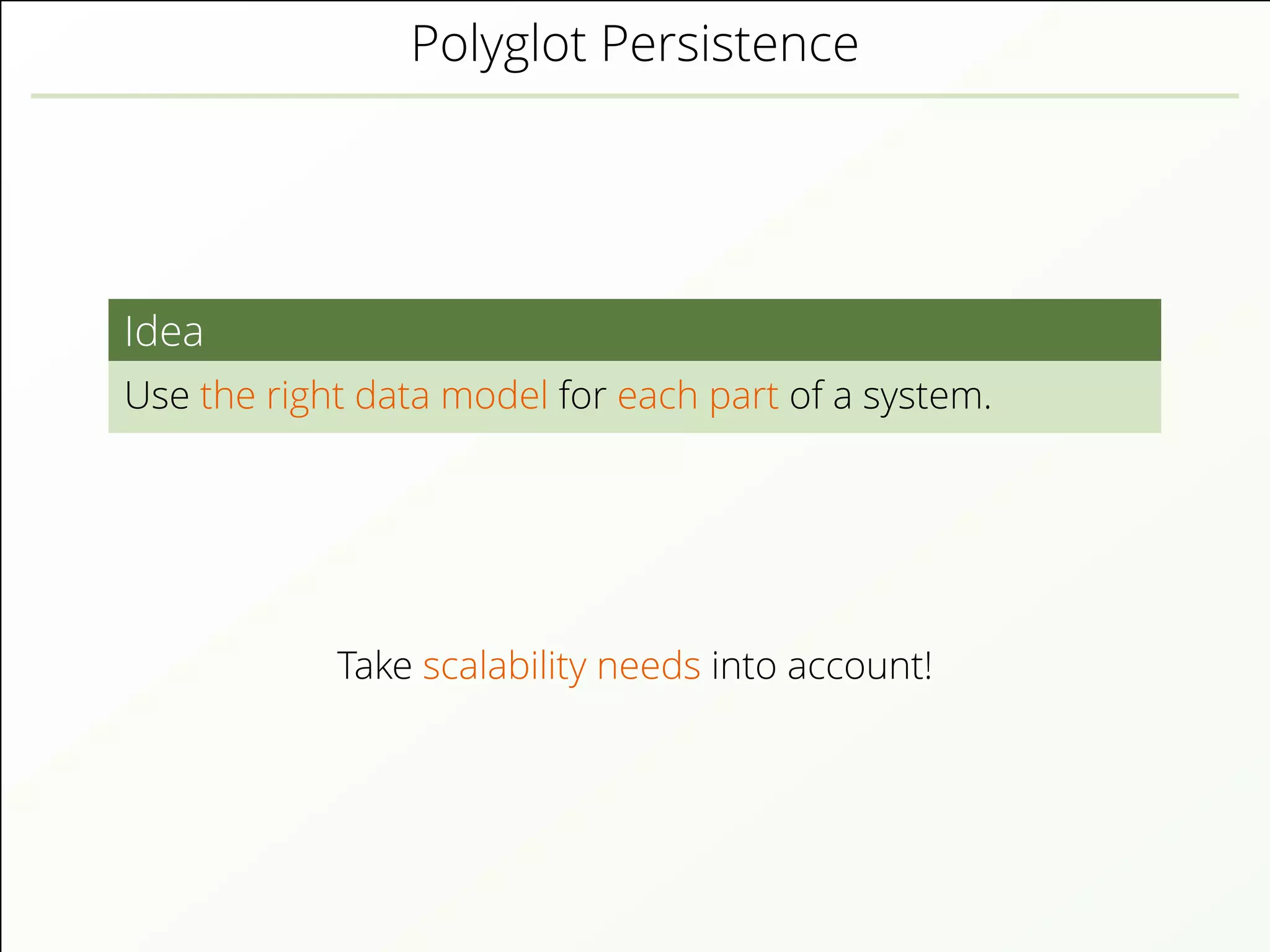 Polyglot Persistence
Idea
Use the right data model for each part of a system.
Take scalability needs into account!
 