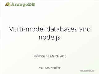 Multi-model databases and
node.js
Max Neunhöﬀer
BayNode, 19 March 2015
www.arangodb.com
 