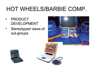 HOT WHEELS/BARBIE COMP. PRODUCT DEVELOPMENT Stereotyped views of out-groups 