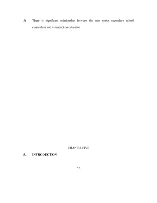 5) There is significant relationship between the new senior secondary school
curriculum and its impact on education
CHAPTER FIVE
5.1 INTRODUCTION
57
 