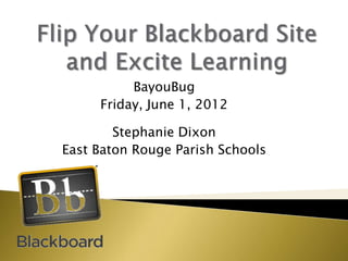 BayouBug
     Friday, June 1, 2012

        Stephanie Dixon
East Baton Rouge Parish Schools
 