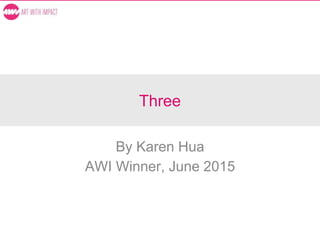 Three
By Karen Hua
AWI Winner, June 2015
 