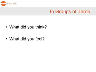 In Groups of Three
• What did you think?
• What did you feel?
 