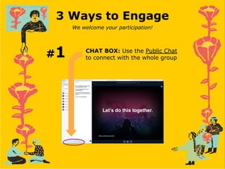 3 Ways to Engage
We welcome your participation!
CHAT BOX: Use the Public Chat
to connect with the whole group
#1
 