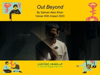Out Beyond
By Salman Alam Khan
Voices With Impact 2023
CONTENT HEADS UP
Cultural Expectations
 