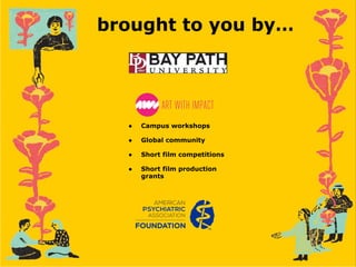 brought to you by…
● Campus workshops
● Global community
● Short film competitions
● Short film production
grants
 