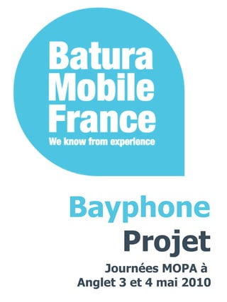 Journées MOPA à  Anglet 3 et 4 mai 2010 Bayphone Projet 