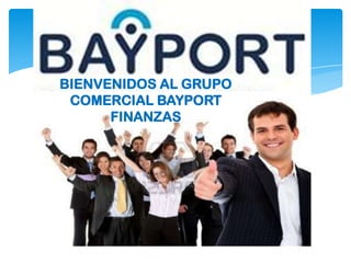 BIENVENIDOS AL GRUPO
COMERCIAL BAYPORT
FINANZAS
 