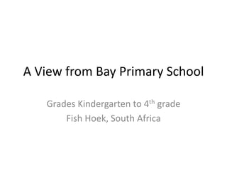 A View from Bay Primary School Grades Kindergarten to 4th grade Fish Hoek, South Africa 
