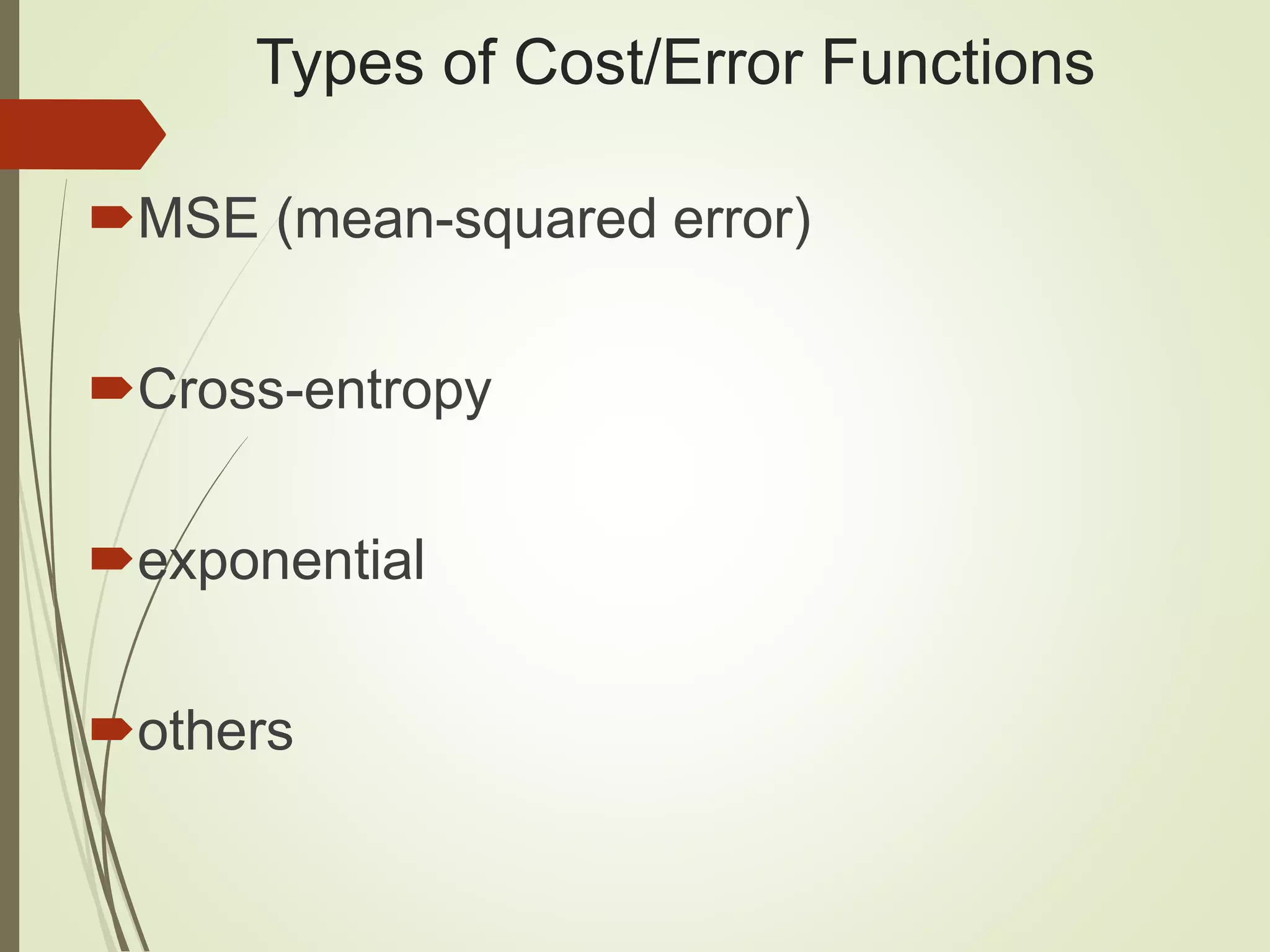 Types of Cost/Error Functions
MSE (mean-squared error)
Cross-entropy
exponential
others
 