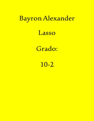 BayronAlexander
Lasso
Grado:
10-2
 