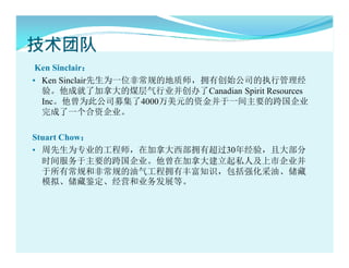 Ŷ
 Ken Sinclair
? Ken SinclairΪһλǳĵʦӵдʼ˾ִй
  顣ɾ˼ôúҵCanadian Spirit Resources
  IncΪ˹˾ļ4000ԪʽһҪĿ˾
  һʹ˾

Stuart Chow
? ΪרҵĹʦڼôӵг30꾭飬Ҵ󲿷
  ʱҪĿ˾ڼô˽˼й˾
  гͷǳӵзḻ֪ʶǿ͡
  ģ⡢ؼӪҵչȡ
 