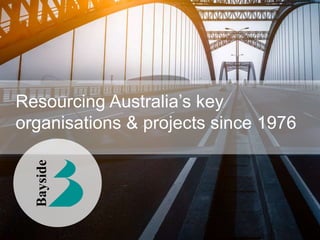 Resourcing Australia’s key
organisations & projects since 1976
 