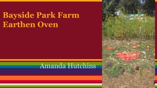 Bayside Park Farm 
Earthen Oven 
Amanda Hutchins 
 