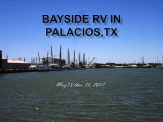 Bayside RV in Palacios,TX May13 thru 15, 2011 