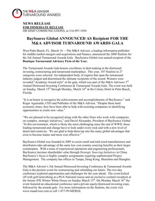 NEWS RELEASE
FOR IMMEDIATE RELEASE
OR HJMT COMMUNICATIONS, at 516-997-1950

   BaySource Global ANNOUNCED AS Recipient FOR THE
     M&A ADVISOR TURNAROUND AWARDS GALA
West Palm Beach, FL, March 16 —The M&A Advisor, a leading information publisher
for middle-market mergers and acquisitions and finance, announced the 2009 finalists for
the 3rd Annual Turnaround Awards Gala. BaySource Global was named recipient of the
Boutique Turnaround Advisory Firm of the Year.

The Turnaround Awards Gala honors excellence in deal-making in the distressed
investing, restructuring and turnaround marketplace. This year, 107 finalists in 27
categories were selected. An independent body of experts that span the turnaround
industry judged and determined the ultimate recipients of the award. Winners were
revealed “Academy-Award style” at the gala, which was part of the M&A Advisors 3rd
Annual Distressed Investing Conference & Turnaround Awards Gala. The event was held
on Sunday, March 15th through Monday, March 16th at the Colony Hotel in Palm Beach,
Florida.

“It is an honor to recognize the achievements and accomplishments of BaySource,” said
Roger Aguinaldo, CEO and Publisher of the M&A Advisor. “Despite these hard
economic times, they have been able to help with assisting companies in identifying
opportunities to create new value.”

“We are pleased to be recognized along with the other firms who work with companies
on complex, strategic initiatives,” said David Alexander, President of BaySource Global.
“In this environment, which is likely the most challenging since the end of WWII, those
leading turnaround and change have to look under every rock and with a new level of
detail and creativity. We are glad to help them tap into the many global advantages that
exist to become leaner and more cost effective.”

BaySource Global was founded in 2005 to assist small and mid-sized manufacturers and
distributors take advantage of the same low cost country sourcing benefits as their larger
counterparts. With a team of experienced operations and engineering professionals,
BaySource increase shareholder value through Strategic Sourcing Initiatives in China.
BaySource’s focus is highly complex assignments requiring sophisticated Project
Management. The company has offices in Tampa, Hong Kong, Shenzhen and Shanghai.

The M&A Advisor’s 3rd Annual Distressed Investing Conference & Turnaround Awards
Gala is the premier event for restructuring and rebuilding our future. The two-day
conference explored opportunities and challenges for the year ahead. The event kicked
off with golf networking at a PGA National course and an exclusive cocktail reception at
the former JFK Winter White House on Sunday March 15th. On Monday March 16th the
event featured an educational conference and a private equity/distressed investing expo,
followed by the awards gala. For more information on the finalists, the event visit
www.maadvisor.com or call 1-877-99-MERGE.
 