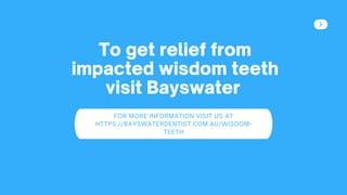 To get relief from
impacted wisdom teeth
visit Bayswater
FOR MORE INFORMATION VISIT US AT
HTTPS://BAYSWATERDENTIST.COM.AU/WISDOM-
TEETH
 