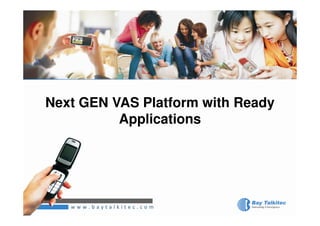 Next GEN VAS Platform with Ready
          Applications
 