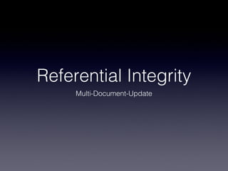 Referential Integrity
     Multi-Document-Update
 