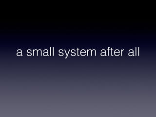 a small system after all
 