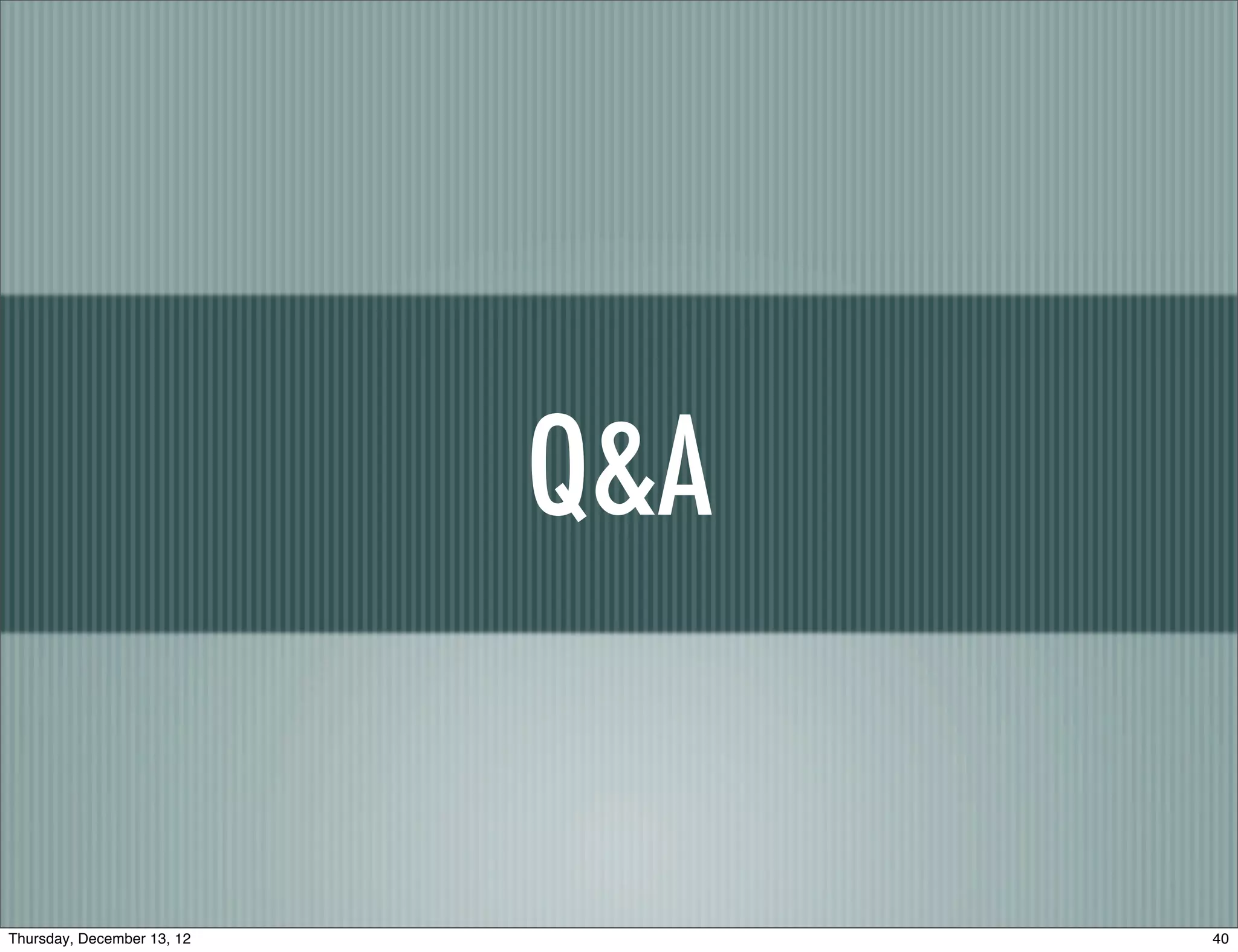 Q&A


Thursday, December 13, 12         40
 