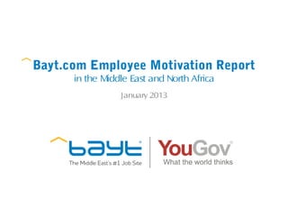 Bayt.com Employee Motivation Report
      in the Middle East and North Africa
                 January 2013
 
