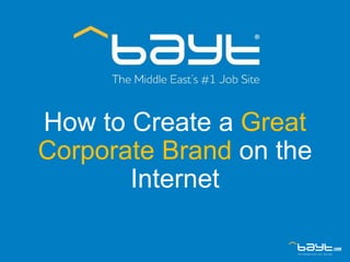 How to Create a Great
Corporate Brand on the
Internet
 