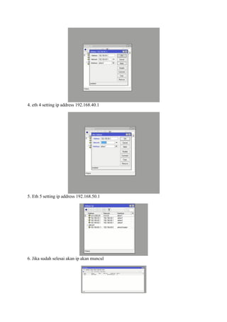 4. eth 4 setting ip address 192.168.40.1
5. Eth 5 setting ip address 192.168.50.1
6. Jika sudah selesai akan ip akan muncul
 