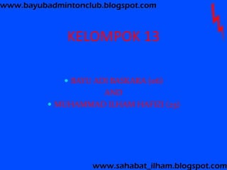 KELOMPOK 13 
 BAYU ADI BASKARA (06) 
AND 
 MUHAMMAD ILHAM HAFIZI (23) 
 