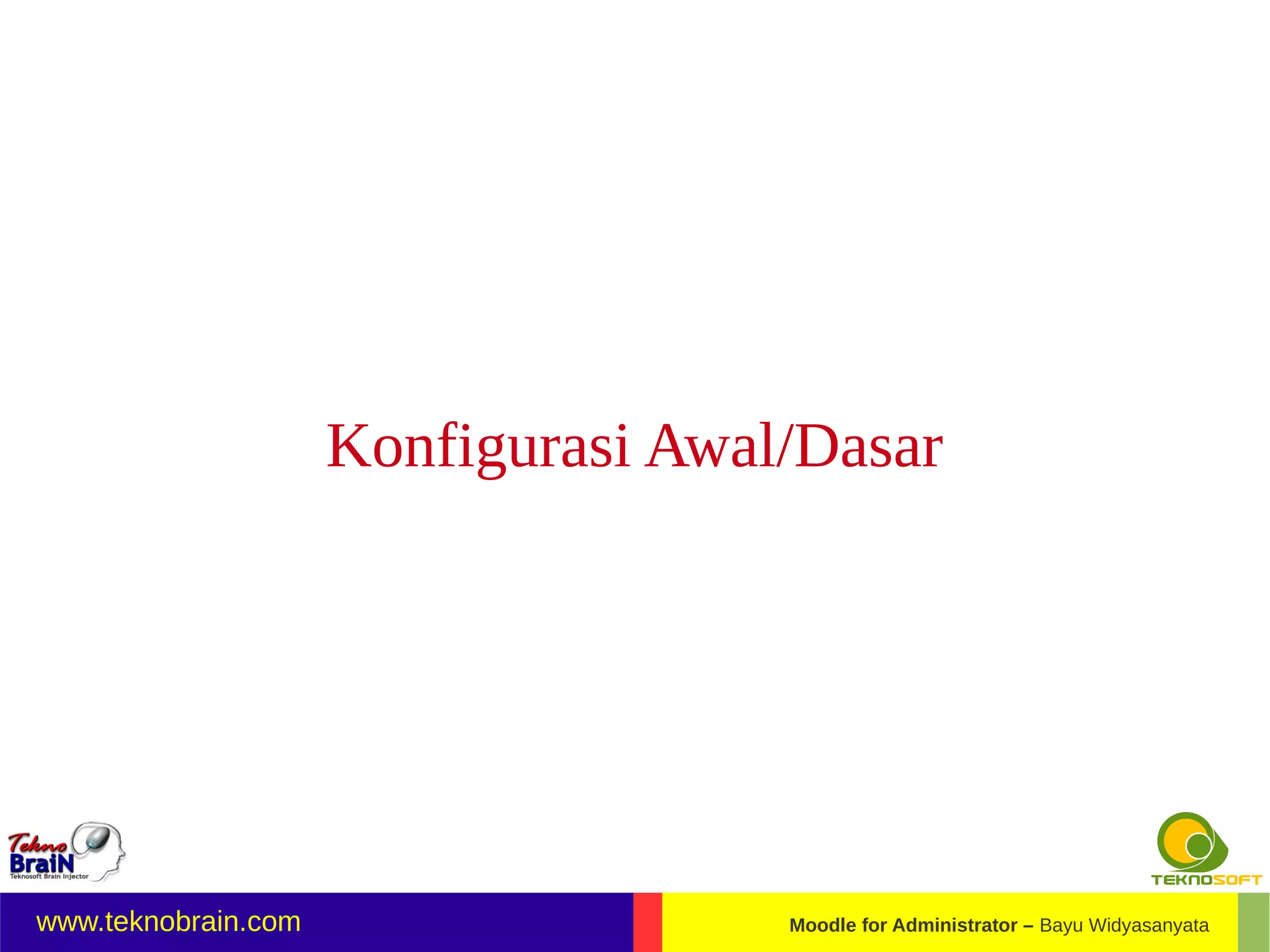 Konfigurasi Awal/Dasar




www.teknobrain.com                   Moodle for Administrator – Bayu Widyasanyata
 