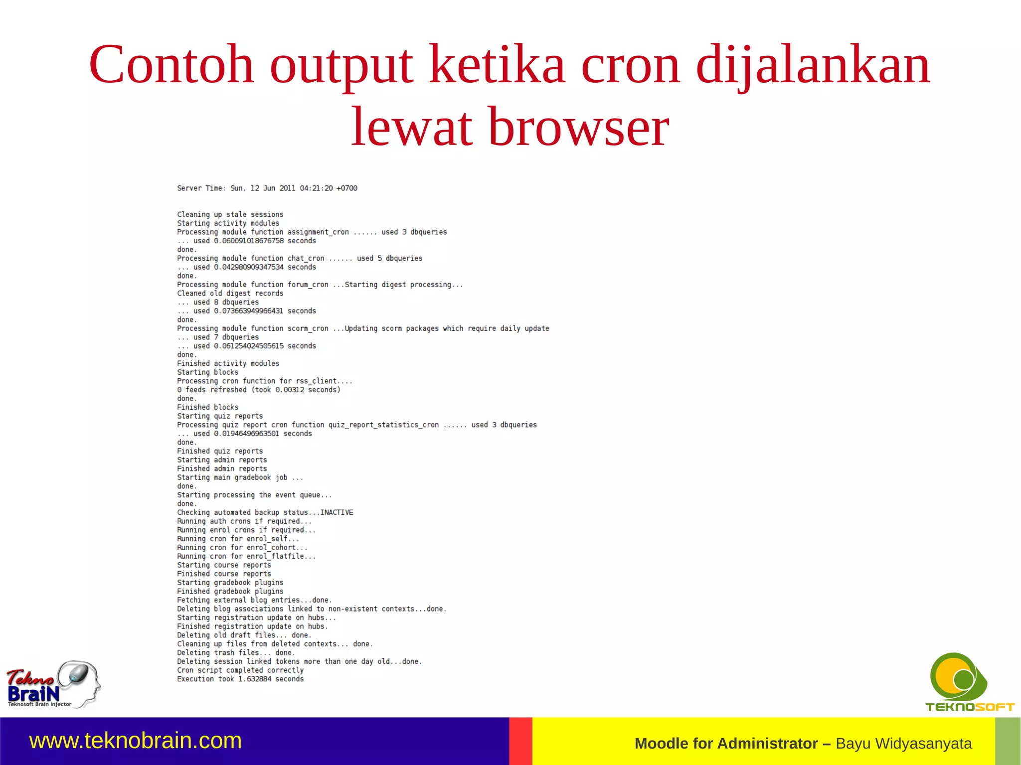 Contoh output ketika cron dijalankan
              lewat browser




www.teknobrain.com         Moodle for Administrator – Bayu Widyasanyata
 