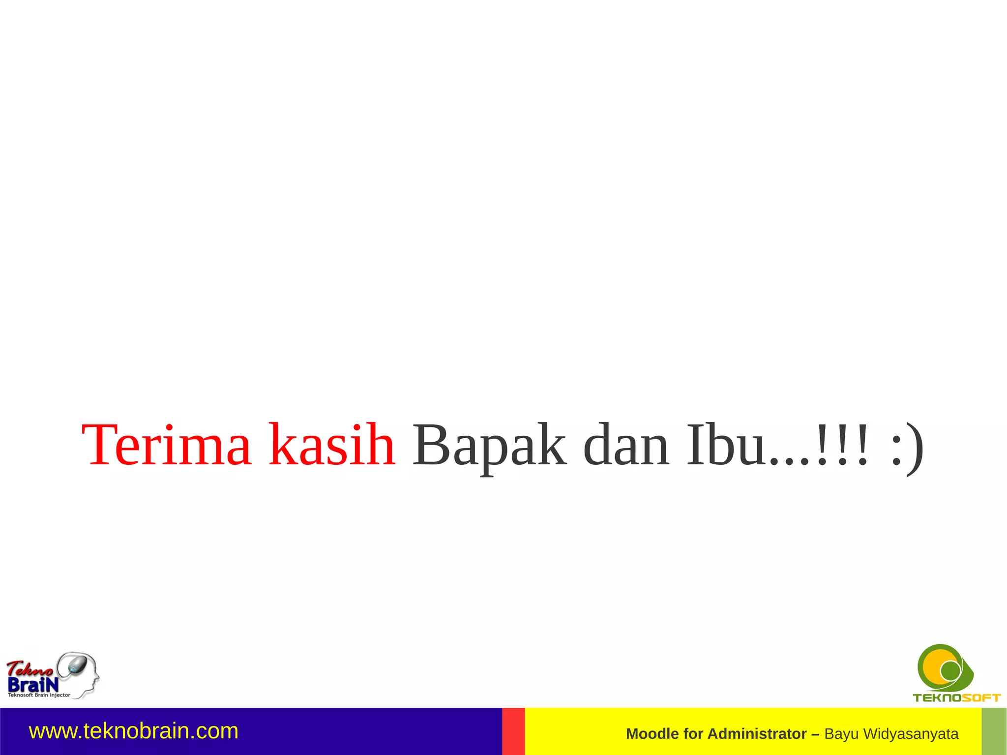 Terima kasih Bapak dan Ibu...!!! :)



www.teknobrain.com        Moodle for Administrator – Bayu Widyasanyata
 