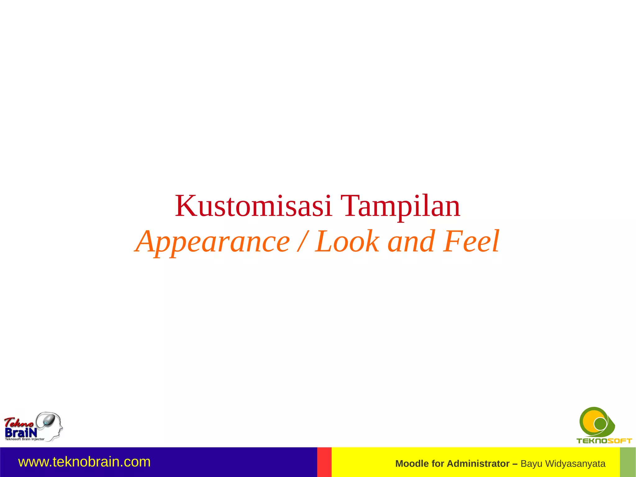 Kustomisasi Tampilan
               Appearance / Look and Feel




www.teknobrain.com               Moodle for Administrator – Bayu Widyasanyata
 