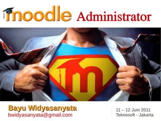 Administrator




Bayu Widyasanyata               11 – 12 Juni 2011
bwidyasanyata@gmail.com         Teknosoft - Jakarta
 