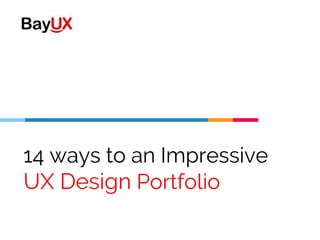 14 ways to an Impressive
UX Design Portfolio
 