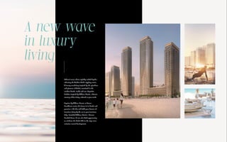 A new wave
in luxury
living
Ethereal waves adorn stylishly crafted façades
reflecting the Arabian Gulf’s rippling waters.
A luxury vocabulary inspired by the splendour
and glamour of Dubai, translated in the
smallest details, inside and out. Exquisite
facilities inspired by Address Hotels + Resorts
mastery of fine living, tailored to your needs.
Bayview by Address Resorts at Emaar
Beachfront carries the future in its details and
promises a life that will fulfil your dreams of
luxurious living by the sea in your luxurious,
fully- furnished Address Hotels + Resorts-
branded home. A one-of-a-kind opportunity
to celebrate the Dubai Life in the city’s most
exclusive coastal development.
 