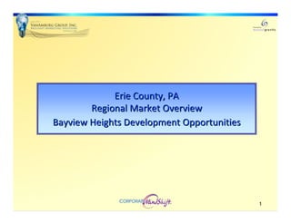 .




http://VanAmburgGroup.com




                                         Erie County, PA
                                    Regional Market Overview
                            Bayview Heights Development Opportunities




                                                                        1
 