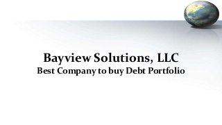 Bayview Solutions, LLC
Best Company to buy Debt Portfolio
 