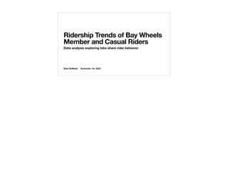 Nate DeWaele November 1st, 2023
Ridership Trends of Bay Wheels
Member and Casual Riders
Data analysis exploring bike share rider behavior
 