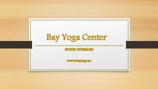 Bay Yoga Center
STUDIO INTERIORS
www.bayyoga.ae
 