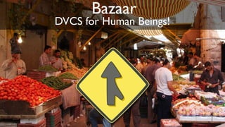 Bazaar
DVCS for Human Beings!
 
