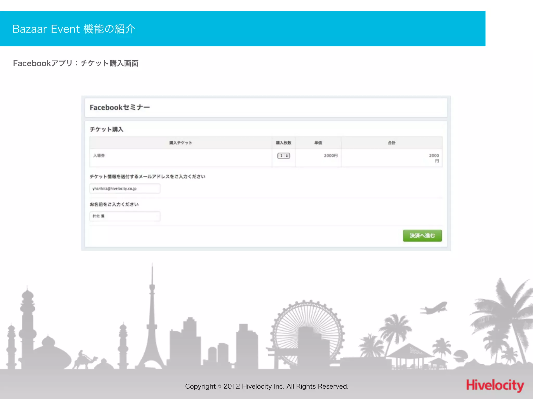 Bazaar Event 機能の紹介


Facebookアプリ：チケット購入画面




                       Copyright © 2012 Hivelocity Inc. All Rights Reserved.
 