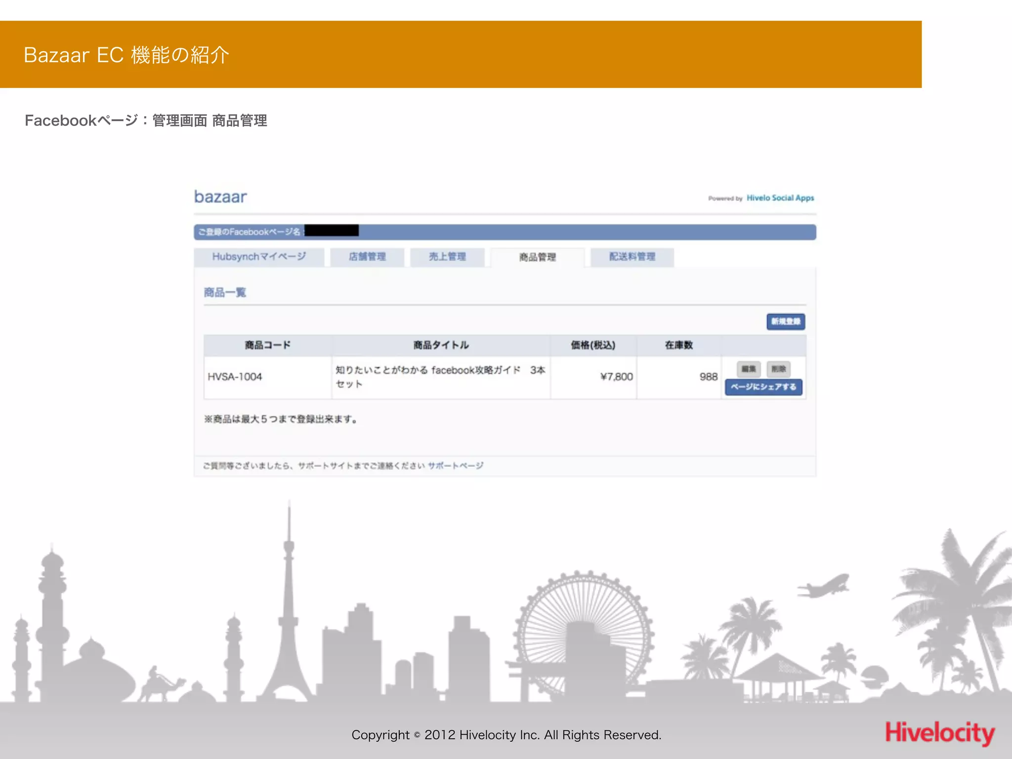 Bazaar EC 機能の紹介


Facebookページ：管理画面 商品管理




                        Copyright © 2012 Hivelocity Inc. All Rights Reserved.
 