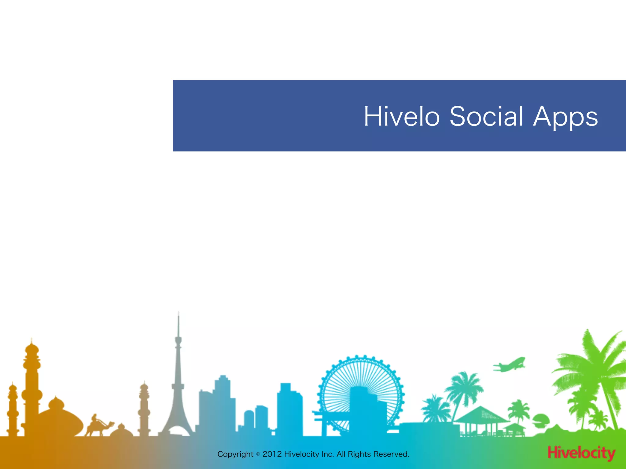 Hivelo Social Apps




Copyright © 2012 Hivelocity Inc. All Rights Reserved.
 